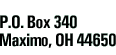 P.O. Box 340 Maximo, OH 44650
